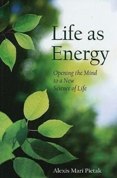 Life as Energy: Opening the Mind to a New Science of Life - Pietak, Alexis