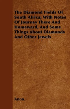 The Diamond Fields Of South Africa; With Notes Of Journey There And Homeward, And Some Things About Diamonds And Other Jewels - Anon.