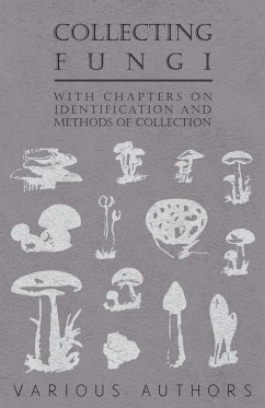 Collecting Fungi - With Chapters on Identification and Methods of Collection - Various