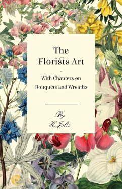 The Florists Art - With Chapters on Bouquets and Wreaths - Jolis, H.