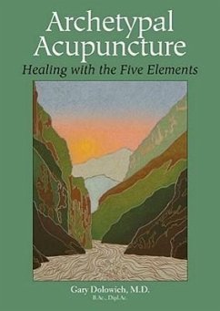 Archetypal Acupuncture: Healing with the Five Elements - Dolowich, Gary