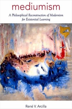 Mediumism: A Philosophical Reconstruction of Modernism for Existential Learning - Arcilla, René V.