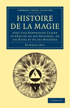 Histoire de la Magie: Avec une Exposition Claire et Précise de ses Procédés, de ses Rites et de ses Mystères Éliphas Lévi Author