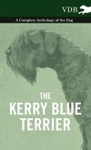 The Kerry Blue Terrier - A Complete Anthology of the Dog