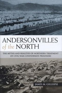 Andersonvilles of the North: The Myths and Realities of Northern Treatment of Civil War Confederate Prisoners - Gillispie, James M.