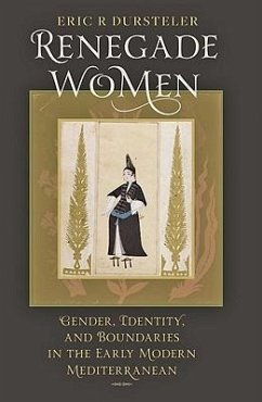 Renegade Women: Gender, Identity, and Boundaries in the Early Modern Mediterranean - Dursteler, Eric R.