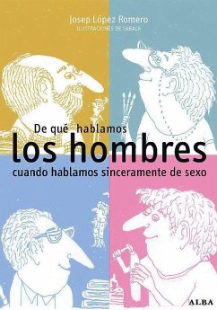 De qué hablamos los hombres cuando hablamos sinceramente de sexo - López Romero, Josep