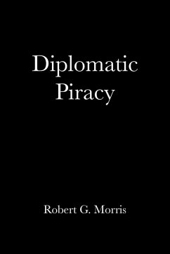 Diplomatic Piracy - Morris, Robert G.