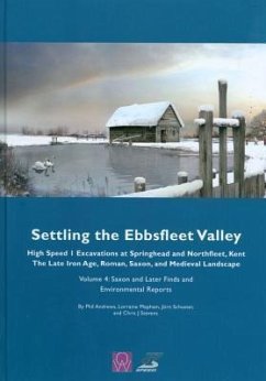 Settling the Ebbsfleet Valley: Ctrl Excavations at Springhead and Northfleet, Kent - The Late Iron Age, Roman, Saxon, and Medieval Landscape: Volume 4 - Andrews, Phil; Mepham, Lorraine; Schuster, Jörn