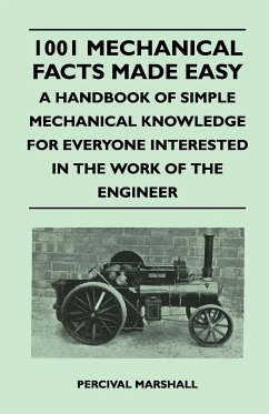 1001 Mechanical Facts Made Easy - A Handbook of Simple Mechanical Knowledge for Everyone Interested in the Work of the Engineer - Marshall, Percival