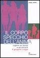 Cover Il corpo specchio dell'anima. Capire se stessi e accettare il proprio corpo