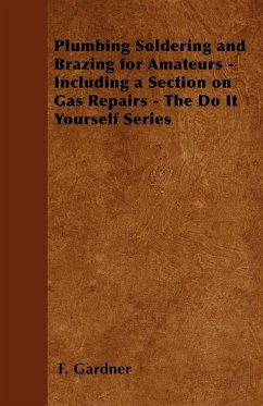 Plumbing Soldering and Brazing for Amateurs - Including a Section on Gas Repairs - The Do It Yourself Series - Gardner, F.