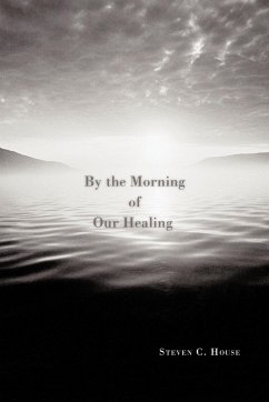 By the Morning of Our Healing - House, Steven C.