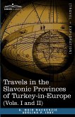 Travels in the Slavonic Provinces of Turkey-In-Europe (Vols. I and II)