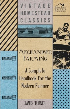 Mechanised Farming - A Complete Handbook for the Modern Farmer - Turner, James