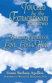 Touched by the Extraordinary, Book Two: Healing Stories of Love, Loss and Hope