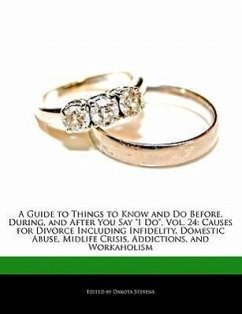A Guide to Things to Know and Do Before, During, and After You Say I Do, Vol. 24: Causes for Divorce Including Infidelity, Domestic Abuse, Midlife C - Stevens, Dakota