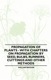 Propagation of Plants - With Chapters on Propagation by Seed, Bulbs, Runners, Cuttings and Other Methods