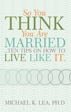 So You Think You Are Married ...Ten Tips on How to Live Like It. - Lea, Ph. D. Michael K.