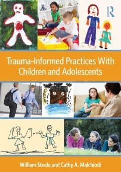 Trauma-Informed Practices With Children and Adolescents - Steele, William (National Institute for Trauma and Loss in Children,; Malchiodi, Cathy A. (Trauma-Informed Practices Institute, Kentucky,