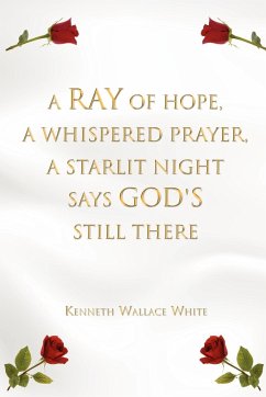 A Ray of Hope, a Whispered Prayer, a Starlit Night Says God's Still There - White, Kenneth Wallace