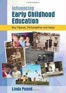 Influencing Early Childhood Education: Key Themes, Philosophies and Theories - Pound, Linda