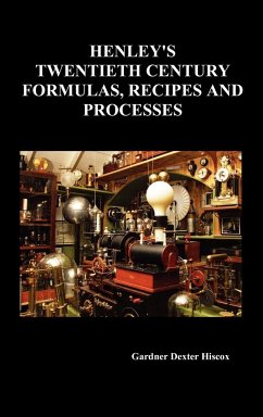 Henley's Twentieth Century Forrmulas, Recipes and Processes, Containing Ten Thousand Selected Household and Workshop Formulas, Recipes, Processes and - Hiscox, Gardner Dexter