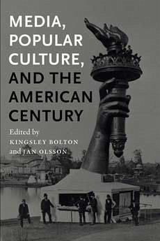 Media, Popular Culture, and the American Century - Bolton, Kingsley; Olsson, Jan