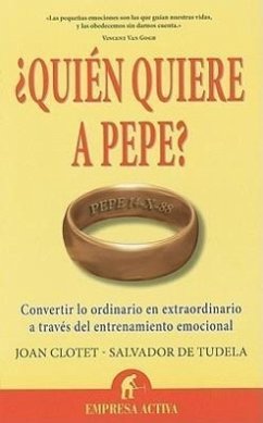 Quien Quiere A Pepe?: Convertir Lo Ordinario en Extraordinario A Traves del Entrenamiento Emocional - Clotet, Joan; De Tudela, Salvador