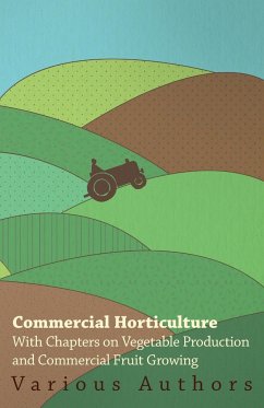 Commercial Horticulture - With Chapters on Vegetable Production and Commercial Fruit Growing - Various