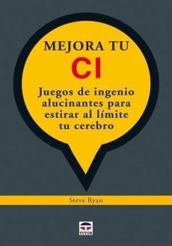 Mejora tu CI : juegos de ingenio alucinantes para estirar al límite tu cerebro - Ryan, Steve