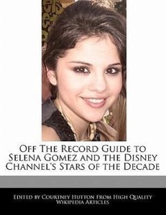 Off the Record Guide to Selena Gomez and the Disney Channel's Stars of the Decade - Hutton, Courtney