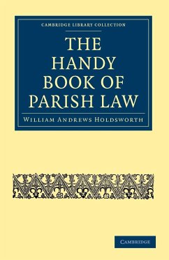 The Handy Book of Parish Law - Holdsworth, William Andrews