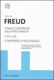 Cinque conferenze sulla psicoanalisi-L'Io e l'Es-Compendio di psicoanalisi Cinque conferenze sulla psicoanalisi-L'Io e l'Es-Compendio di psicoanalisi