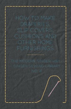 How to Make Draperies, Slip Covers, Cushions and Other Home Furnishings - The Modern Singer Way - Singer Sewing Library - No. 4 - Anon