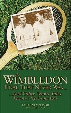 The Wimbledon Final That Never Was...: ...and Other Tennis Tales from a Bygone Era - Wood, Sidney; Wood, David