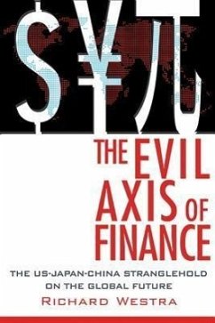 The Evil Axis of Finance: The Us-Japan-China Stranglehold on the Global Future. - Westra, Richard