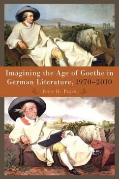 Imagining the Age of Goethe in German Literature, 1970-2010 - Pizer, John