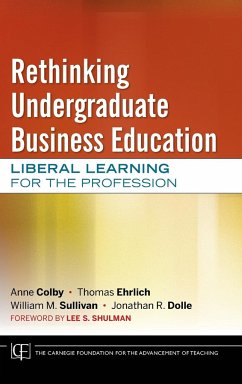 Rethinking Undergraduate Business Education - Colby, Anne; Ehrlich, Thomas; Sullivan, William M; Dolle, Jonathan R