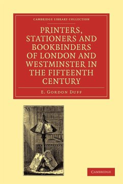 Printers, Stationers and Bookbinders of London and Westminster in the Fifteenth Century - Duff, E. Gordon