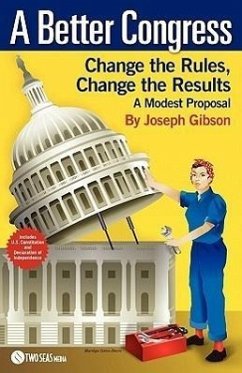 A Better Congress: Change the Rules, Change the Results: A Modest Proposal - Citizen's Guide to Legislative Reform - Gibson, Joseph