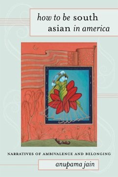How to Be South Asian in America: Narratives of Ambivalence and Belonging - Jain, Anupama
