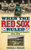 When the Red Sox Ruled: Baseball's First Dynasty, 1912-1918