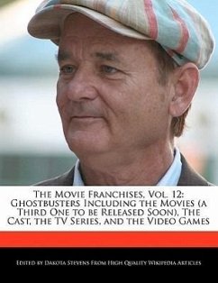The Movie Franchises, Vol. 12: Ghostbusters Including the Movies (a Third One to Be Released Soon), the Cast, the TV Series, and the Video Games - Stevens, Dakota