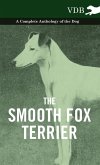 The Smooth Fox Terrier - A Complete Anthology of the Dog