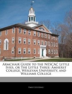 Armchair Guide to the Nescac Little Ivies, or the Little Three: Amherst College, Wesleyan University, and Williams College - Gooding, Emily