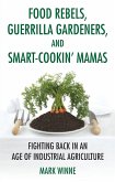 Food Rebels, Guerrilla Gardeners, and Smart-Cookin' Mamas Food Rebels, Guerrilla Gardeners, and Smart-Cookin' Mamas