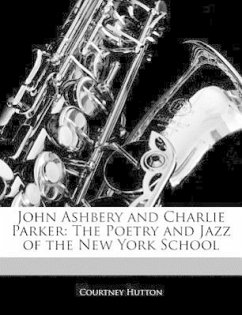 John Ashbery and Charlie Parker: The Poetry and Jazz of the New York School - Hutton, Courtney