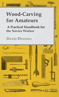 Wood-Carving for Amateurs - A Practical Handbook for the Novice Worker - Denning, David