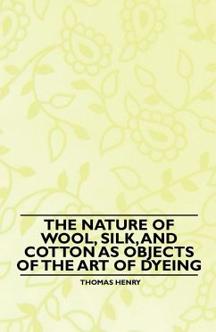 The Nature of Wool, Silk, and Cotton as Objects of the Art of Dyeing - Henry, Thomas